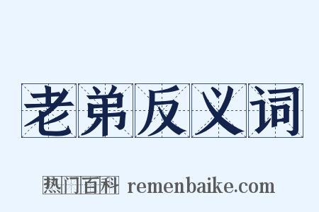 老弟反义词是什么意思的图片